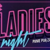 LADIES NIGHT | Panie piją za darmo